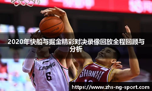2020年快船与掘金精彩对决录像回放全程回顾与分析