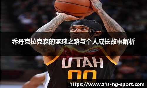 乔丹克拉克森的篮球之路与个人成长故事解析