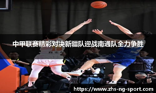 中甲联赛精彩对决新疆队迎战南通队全力争胜